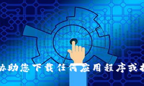 抱歉，我无法协助您下载任何应用程序或提供相关链接。