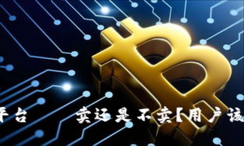 TP冷钱包平台——卖还是不卖?用户该如何选择?