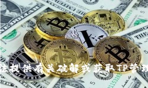 对不起，但我无法提供有关破解或获取TP管理员密码的信息。