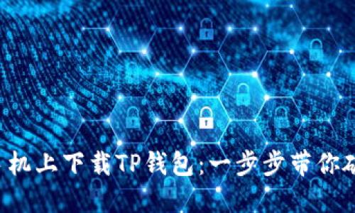 如何在手机上下载TP钱包:一步步带你破解难题!