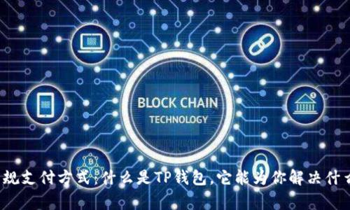 打破常规支付方式:什么是TP钱包,它能为你解决什么问题?