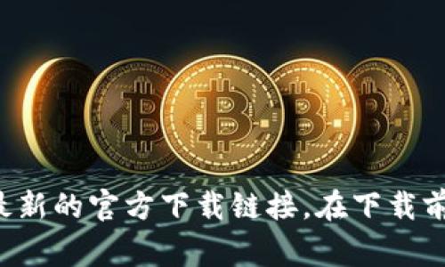 抱歉，我无法提供具体的下载地址。不过，您可以通过访问TP数字钱包的官方网站，通常在官网上会有最新的官方下载链接。在下载前，请确保您所使用的服务是官方渠道，以保证安全性和可靠性。如果您有其他相关问题，欢迎随时询问！