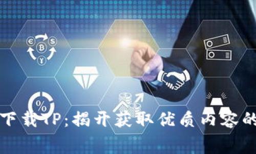 免费下载TP:揭开获取优质内容的秘密
