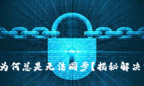 你的区块链钱包为何总是无法同步?揭秘解决方案背后的真相!