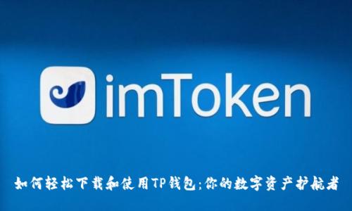 如何轻松下载和使用TP钱包：你的数字资产护航者