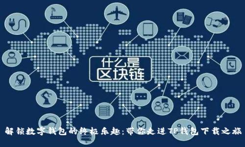 解锁数字钱包的终极乐趣：带你走进TP钱包下载之旅