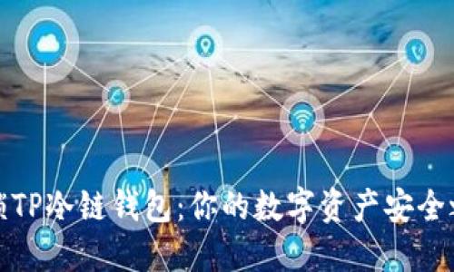 解锁TP冷链钱包:你的数字资产安全之旅