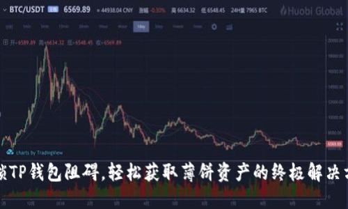 解锁TP钱包阻碍，轻松获取薄饼资产的终极解决方案
