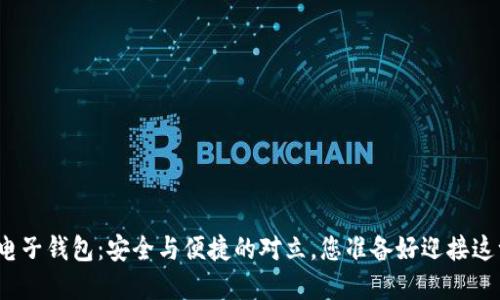 数字货币电子钱包:安全与便捷的对立,您准备好迎接这一挑战吗?