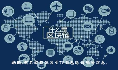 抱歉，我不能提供关于TP钱包邀请码的信息。