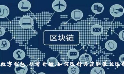 : 数字钱包：从零开始，如何选择与获取最佳选择？