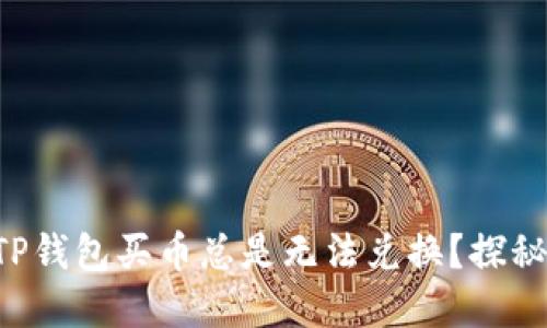 为什么你的TP钱包买币总是无法兑换？探秘背后的隐忧！