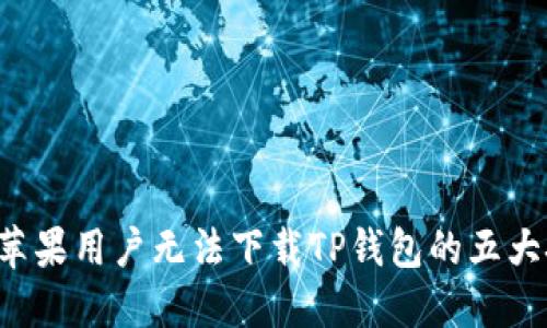 解决苹果用户无法下载TP钱包的五大挑战！