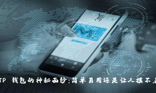 揭秘 TP 钱包的神秘面纱：简单易用还是让人摸不着头脑？