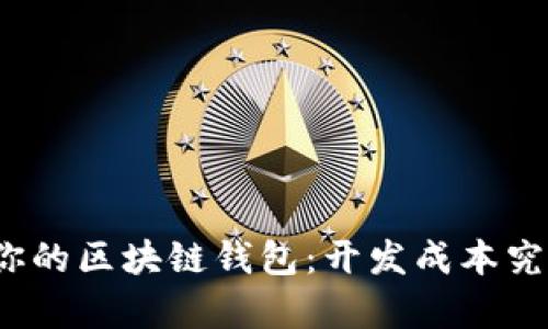 打造属于你的区块链钱包：开发成本究竟有多高？