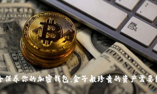 如何安全保养你的加密钱包：金子般珍贵的资产需要细致呵护