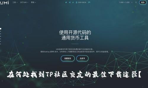 在何处找到TP社区交友的最佳下载途径？