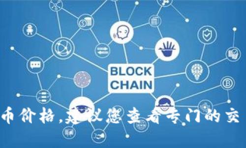 抱歉，我无法提供实时的货币或加密货币价格。为了获得最新的TPT币价格，建议您查看专门的交易平台或财经网站，也可以使用相关的手机应用程序获取最新报价。