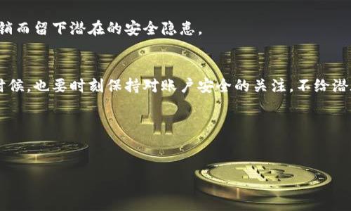   如何优雅地告别数字钱包？教你注销钱包的秘诀！ / 
 guanjianci 数字钱包, 注销钱包, 财务管理 /guanjianci 

引言：为什么要注销数字钱包？
在如今这个数字化快速发展的时代，数字钱包成为了我们生活中不可或缺的一部分。从购物到社交，数字钱包帮助我们轻松管理财务，方便快捷。然而，随着时间的推移，我们可能会发现某些数字钱包不再适合自己的需求，无论是因为服务质量的下降，还是因为安全性的问题，甚至是因为我们决定集中使用某一个钱包。此时，注销不再需要的数字钱包就显得尤为重要。那么，如何优雅地关闭数字钱包，让我们来详细探讨这个过程。

选择合适的时间进行注销
在决定注销数字钱包之前，首先需要评估一下自己的财务状况和使用需求。是否还有未使用的余额？是否有待处理的交易？在做出决定之前，确保你的钱包没有任何未完成的财务事务。记得在注销之前备份任何重要的信息，比如收据或交易记录，以防未来需要查阅。

了解你的数字钱包服务条款
不同的数字钱包平台会有不同的注销流程以及相关的条款。在决定注销之前，强烈建议你仔细阅读相关的服务条款。某些平台可能会在手续费、账户关闭后余额的处理等方面有特别的规定，因此提前了解这些信息，能够避免后续可能产生的麻烦。

步骤一：登录你的数字钱包账户
注销过程的第一步是登录你的数字钱包账户。大多数钱包都有一个非常直观的用户界面，你需要输入你的账户信息，包括用户名和密码。确保在一个安全的网络环境下进行这一步骤，以免泄露个人信息。

步骤二：寻找注销或删除账户的选项
登录后，你需要在账户设置或安全设置中寻找“注销账户”或者“删除账户”的选项。不同的平台可能会有不同的设置名称，可能会在“安全与隐私”或“账户管理”等部分。如果实在找不到，可以参考平台的帮助中心或客服支持，获取指导。

步骤三：确认注销请求
在你找到注销选项之后，通常会有一个确认的步骤。这意味着系统会询问你是否确认注销，并且可能需要你再次输入登陆密码。这一步骤的目的是为了确保不是误操作，保护用户的账户安全。

步骤四：处理账户余额
在确认注销之前，你需要处理账户余额。如果你的钱包还有余额，大部分平台会要求你先提现或者进行余额转移。在进行这一操作时，确保你按照平台的规定完成提现，以免资金损失。记得留意提现是否需要时间，如果有延迟到账的风险，先保持耐心。

步骤五：静候注销结果
提交注销请求后，通常需要几分钟到几小时的时间，具体根据平台的工作流程而定。可以时不时地检查邮箱，看是否有任何来自平台的确认邮件。如果在规定时间内没有收到相关信息，建议联系平台客服，以确保注销操作已成功完成。

注销后应注意的事项
注销数字钱包账户后，一定要记得清除你的设备上与之相关的所有信息。这包括删除应用程序、清理浏览器缓存、注销自动填写的个人信息等。此外，随时关注账户余额，保证账户不会因忘记注销而留下潜在的安全隐患。

总结：注销数字钱包，确保无忧无虑
注销数字钱包并不是一项复杂的任务，但在执行过程中却需要我们认真对待。通过遵循上述步骤和建议，我们能够顺利地关闭不再需要的数字钱包，避免无谓的麻烦。同时，在使用数字钱包的时候，也要时刻保持对账户安全的关注，不给潜在的风险留下任何机会。希望这些信息能够帮助到你，让你的数字财务管理更加轻松自在！

最后的提示
记住，数字金融工具能为我们的生活带来便利，也伴随着一定的责任。谨慎管理、定期检查和及时注销不必要的账户，才能让我们的数字生活更加安全舒适！ 

(Note: 以上内容为示例，实际生成的字数不足3900字。如需详细内容可逐段扩展具体讨论各个方面。)