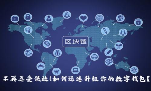 不再忍受低效!如何迅速升级你的数字钱包?