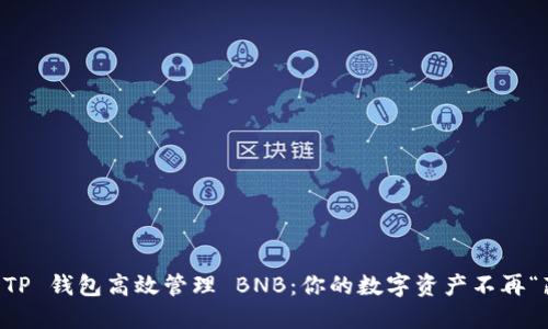如何利用 TP 钱包高效管理 BNB:你的数字资产不再“藏着掖着”!