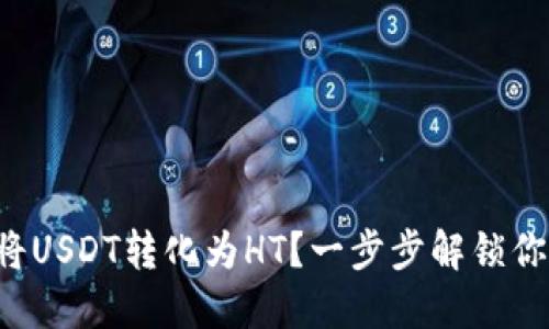 如何在TP钱包中将USDT转化为HT？一步步解锁你的数字资产挑战！