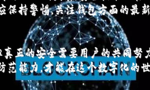   TP钱包安全吗？揭秘数字资产的保护陷阱  / 
 guanjianci 区块链, 钱包安全, 数字资产  /guanjianci 

引言：数字时代的资产保护挑战
在如今的数字时代，越来越多的人开始接触并使用虚拟货币和各种数字资产。TP钱包作为一种热门的数字资产管理工具，吸引了大量用户的关注。然而，伴随着数字资产的兴起，安全问题也逐渐浮出水面。究竟TP钱包是否安全？这是每一个数字货币投资者必须认真思索的问题。

TP钱包的基本功能介绍
TP钱包不仅仅是一个简单的数字资产存储工具，它还具有多种功能。例如，用户可以轻松地进行虚拟货币交易、查看资产余额、发送和接收数字货币等等。此外，TP钱包支持多种主流的区块链网络，这使其在数字资产管理中具有更高的灵活性。
然而，尽管TP钱包提供了丰富的功能，但我们必须清楚地认识到，在这样的生态系统中，安全性始终是用户最关心的议题之一。

数字资产安全的基本概念
在讨论TP钱包的安全性之前，有必要先理解一些基本的数字资产安全概念。数字资产的安全不仅仅依赖于软件本身，还受到用户行为、网络环境以及外部攻击的影响。
1. **私钥管理**：私钥是数字资产存储和交易的关键。若私钥被盗，黑客可以完全控制用户的资产。用户必须妥善保存私钥，避免存储在不安全的地方。
2. **网络安全**：TP钱包的安全性也与用户所处的网络环境密切相关。在不安全的网络环境中使用TP钱包，容易受到黑客攻击。
3. **用户行为**：用户的使用习惯会影响钱包的安全性。例如，使用简单易猜的密码，或是在不安全的设备上下载并使用TP钱包，都会给黑客可乘之机。

TP钱包的安全措施与漏洞
TP钱包采用了一系列安全措施来保护用户的数字资产。例如，TP钱包使用了加密技术来确保数据传输的安全性，尝试为用户提供更安全的交易环境。同时，它也支持多重签名和生物识别等技术，增强了用户的资产安全性。
但是，任何一款软件都可能存在安全漏洞。在过去的一些事件中，有用户因为未及时更新TP钱包的版本而遭遇了资金损失。因此，保持软件的及时更新，以及随时关注安全公告，是用户保障自身权益的必要做法。

用户体验与安全之间的平衡
在追求安全性的同时，TP钱包也注重用户体验。为了让更多用户能够轻松上手，TP钱包采用了一种简洁易用的界面设计。然而，在一些情况下，过于简单的设计可能会掩盖隐藏的安全风险。例如，默认情况下用户可能不被提示开启两步验证，导致账户安全性降低。
用户在选择使用TP钱包时，需要在安全和便捷之间找到自己的平衡点。为了抵御潜在的安全威胁，用户应主动启用所有可以提升安全性功能的设置，并定期检查自己的交易记录。

社区反馈与用户案例分析
用户的反馈在判断TP钱包的安全性方面起到不可忽视的作用。很多用户在使用TP钱包的过程中分享了自己的体验，一些用户对其安全性表示认可，而另一些用户则因之前遭遇的安全事件对其产生了不信任感。
例如，有用户分享了他们的资金在使用TP钱包时受到黑客攻击的经历，尽管他们采取了诸多安全措施，仍然遭受了不必要的损失。这些案例显示了数字资产管理中潜在的风险，也提醒其他用户在使用时需更加谨慎。

如何提升TP钱包的安全性
为了最大程度地保护你的数字资产，以下是一些实用的方法，可以帮助你提高TP钱包的安全性：
1. **使用强密码**：设置一个复杂且长的密码，并定期更换。
2. **启用两步验证**：利用两步验证功能，为账户多一层保护。
3. **定期备份**：定期备份你的钱包信息，并将备份存储在安全的地方。
4. **安全的网络环境**：尽量避免在公共Wi-Fi下进行交易，使用VPN可以增加一层保护。
5. **安装更新**：保持TP钱包的更新，确保你使用的版本没有已知的安全漏洞。

专业建议与未来展望
在使用TP钱包之前，建议用户了解一些基础的数字资产知识。许多安全问题往往源自用户的无知和疏忽。而随着数字资产市场的不断发展，安全技术也在不断升级。
未来，TP钱包可能会加强其安全机制，采用更多的创新技术，如人工智能和区块链安全协议，以提升整体的安全性。用户也应保持警惕，关注钱包方面的最新动态，做好个人资产管理。

总结：安全的关键在于用户
综上所述，TP钱包在数字资产管理中提供了便捷的功能，但其安全性也值得用户深思。虽然TP钱包采用了多重安全措施，但真正的安全需要用户的共同努力。保持警惕，采取预防措施，提升安全意识，才能更好地保护自己的虚拟资产。
在选择使用TP钱包时，建议用户结合自身需求，理性评估其安全性。同时，不断学习数字资产的相关知识，提升自身的安全防范能力，才能在这个数字化的世界中顺利航行。