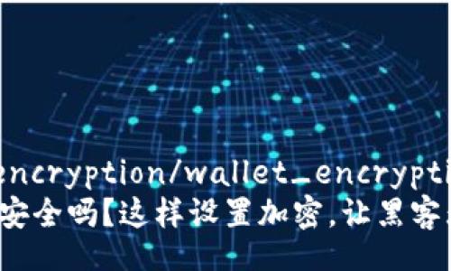 wallet_encryption/wallet_encryption
你的钱包安全吗？这样设置加密，让黑客无路可逃！