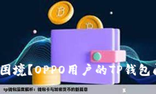 遇到“应用无法下载”困境？OPPO用户的TP钱包问题解析与解决方案！