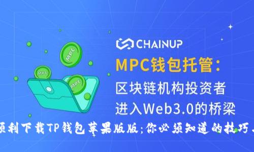 如何顺利下载TP钱包苹果版版：你必须知道的技巧与误区