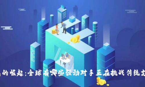 数字钱包的崛起：全球有哪些强劲对手正在挑战传统支付方式？