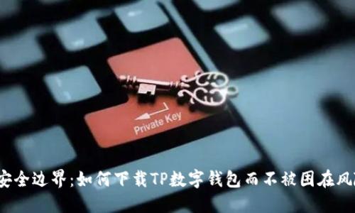 挑战安全边界：如何下载TP数字钱包而不被困在风险中？