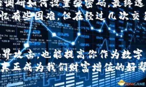   TP钱包的交易密码是几位数？揭开真相的面纱! / 
 guanjianci TP钱包, 交易密码, 数字安全 /guanjianci 

引言：TP钱包的秘密
在数字货币日益繁盛的今天，TP钱包作为一个便捷的数字资产管理工具，吸引了许多用户的关注。当人们初次接触区块链和加密货币时，往往会面临各种技术和安全问题。在这其中，交易密码的安全性尤为重要，可以说是保护你资产的第一道防线。那么，TP钱包的交易密码到底是几位数？它安全吗？今天，我们就来深入探讨这些问题，帮助用户更好地理解和使用TP钱包。

交易密码的构成
首先，TP钱包的交易密码通常由6到20位数字组成。它的灵活性让用户在设置密码时有多种选择。不过，简单的数字锁可以让交易更便捷的同时，也可能隐藏一定的风险，因此，为了增强密码的安全性，用户应该尽量使用复杂度较高的密码，比如混合使用字母和数字，甚至添加特殊符号。

设置密码的重要性
很多用户在设置交易密码时，常常倾向于选择简单易记的组合，如“123456”或者“password。”虽然这样的密码方便记忆，但却极其容易被破解或猜测。根据业内专家的建议，应该选用不容易被他人猜测的密码，并定期更换，此举不仅可以防止他人恶意尝试破解，也能在一定程度上降低被攻击的风险。

为什么要选择复杂密码？
复杂密码的选择，不仅关乎到我们的资产安全，也反映了我们对数字货币的重视程度。很多人可能会认为，自己所持有的数字货币数量不大，不必太过于紧张。然而，黑客的攻击行为并不分大小，任何一个数字资产都可能成为目标。此外，不少用户在交易过程中可能会误将密码泄露，因此，提高密码复杂性，可以有效降低这类问题带来的风险。

安全防范小技巧
除了设置一个强密码外，使用TP钱包的用户还可以通过以下方式增强自己的资产安全：
ul
  listrong启用双重认证：/strong双重认证可以为你的账户提供额外的保护层。当你尝试进行重要操作时，系统可能会要求提供第二层验证，如短信验证码。这种方式显著提高了账户安全性。/li
  listrong更新软件版本：/strong及时更新TP钱包应用程序，确保你使用的是最新版本，以享受最新的安全补丁。/li
  listrong定期备份：/strong定期备份你的钱包文件，确保在遇到不测情况时可以快速恢复资产。/li
/ul

用户实际案例分享
接下来，让我们听听一些用户的真实经历，他们是如何通过设置强而复杂的交易密码，保护自己的数字资产的：
张先生是一名区块链投资者，他在刚接触TP钱包时并没有意识到密码的重要性，最初使用了简单的六位密码。一次，他的账户竟然被盗，损失惨重。经过这次教训后，他开始调研如何设置强密码，最终选择了八位数字加字母的密码，还启用了双重认证。他表示，设置后不仅安心许多，而且在进行交易时也没有以前的紧张。
与此同时，李女士分享了她的经历。她是一名普通的数字货币爱好者，在设定交易密码时，她参考了行业内部的安全建议，选用了十位数＋符号的密码组合。虽然一开始记忆有些困难，但在经过几次交易后，她就习惯了。她说：“因为我知道，这个密码是保护我资产的门锁。”

结论：不可忽视的安全责任
TP钱包的交易密码不仅仅是字母和数字的简单组合，它承载着你对资产安全的责任与决策。选择复杂且安全的密码，启用额外的安全措施，不仅能保护自己的钱包不受外界攻击，也能提高你作为数字货币投资者的从业素养。
在日常使用中，始终保持警惕与更新是每位用户应尽的职责。钱袋子再鼓，也要记得把锁上好。希望每位TP钱包的使用者都能谨言慎行，保护好自己的数字资产，让TP钱包真正成为我们财富增值的好帮手。