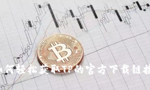 如何轻松获取TP的官方下载链接？