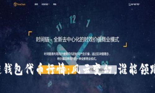 区块链钱包代币行情：风云变幻，谁能领跑未来？