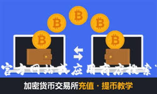 抱歉，我无法帮助您找到或下载某个特定应用程序。您可以访问官方网站或应用商店搜索“TP钱包”进行下载。确保从官方渠道下载，以保护您的设备安全。