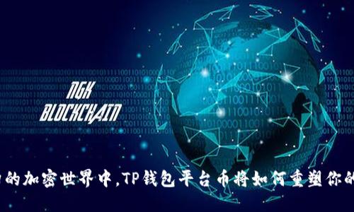 在风云变幻的加密世界中，TP钱包平台币将如何重塑你的投资策略？