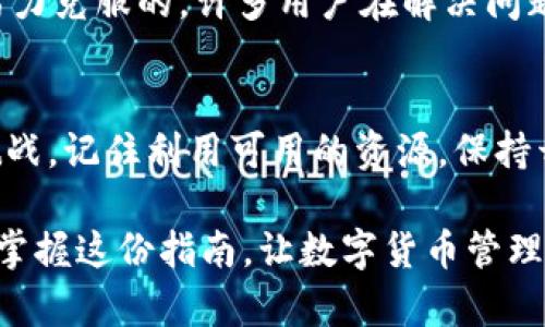 实现无忧：如何快速找到数字货币钱包的秘密？

数字币, 钱包, 登录/guanjianci

引言：当数字世界变得模糊
在今天的数字经济中，数字货币钱包已成为我们与虚拟资产之间的桥梁。很多人初次登录钱包时，常常会面临一项令人困惑的挑战：钱包在哪里？这并不仅仅是一个技术问题，而是许多数字资产持有者共同经历的心理考验。从第一次登录后的迷茫到想要掌控自己资金的渴望，这条链路似乎充满了障碍。然而，深入探索这个问题，我们不难发现，一些简单而有效的步骤可以帮助我们快速找到自己宝贵的数字资产。

第一步：确认登录信息
每次尝试登录数字钱包时，首先要确保自己输入的登录信息是准确无误的。一般来说，登录信息包括电子邮箱和密码。许多用户因为输入错误或拼写不当而导致无法找到钱包。为了避免这种情况，不妨在输入前先确认邮箱的正确性，确保没有多余的空格或拼写错误。此外，如果你启用了两步验证，确保在输入验证码时也保持冷静，避免因为匆忙而出现失误。

第二步：导航探索
成功登录后，你的第一步应该是熟悉钱包的界面。大多数数字货币钱包都会有一个用户友好的界面，提供不同的功能按钮。然而，有些钱包的界面设计可能会让人感到迷乱。在这种情况下，仔细查看界面的每一个部分，尤其是菜单栏。通常，你会找到“资产”或“余额”这样的选项，它们就是你钱包的归属地。如果钱包显得不太熟悉，可以查阅官方的用户指南，或通过社交媒体和论坛向其他用户询问建议。

第三步：检查网络连接
网络连接的稳定性往往是访问数字货币钱包的重要前提。如果你的网络连接不稳定，可能导致难以加载钱包界面，甚至看不到你的资产。确保你的设备连接到稳定的Wi-Fi网络，或者手机的数据流量没有被限量。有时，尝试重启路由器或切换网络连接，都会改善问题。

第四步：使用搜索和帮助功能
如果你依然无法找到钱包，不妨利用钱包界面中的搜索功能。有些数字币钱包提供了关键词搜索，可以帮助用户迅速定位到资产或交易记录。此外，查看“帮助”或“支持”部分也是解决问题的有效途径，常常会发现FAQ（常见问题解答）中有其他用户提出过的类似问题和解决方案。

第五步：考虑钱包类型
在深入研究之前，明确你所使用的钱包类型也十分重要。数字币钱包主要分为两大类：热钱包和冷钱包。热钱包通常是指在线钱包，而冷钱包则是离线储存的，如硬件钱包。不同类型的钱包在登录后显示资产的方式也可能有所不同。如果你是第一次使用冷钱包，可能需要连接设备并使用特定软件来查看你的资产。

第六步：双重检查交易记录
在某些情况下，即使你找不到钱包，也可以通过查看历史交易记录来查找自己的资产。在大多数数字货币钱包中，你都能找到“交易记录”或“历史”这样的选项，里面会列出所有的交易和转账信息。通过这些信息，你可以判断资产是否存在于该钱包中，以及是否发生了意外的转账。

第七步：联系支持团队
如果以上步骤仍旧未能帮助你找到钱包信息，不妨考虑联系钱包的官方支持团队。许多数字货币钱包都提供24小时在线客服，专门解决用户的各种问题。在联系支持团队时，详细描述你的问题和你已经采取的步骤，能够大大提高问题解决的效率。同时，保留好任何与钱包相关的证据，比如交易编号或确认邮件，以便提供给客服人员参考。

第八步：保持冷静，避免恐慌
在面对不确定性时，人们往往容易感到焦虑，尤其是牵涉到资产的安全问题。重要的是保持冷静，理性对待问题。记住，数字货币世界充满了机会和挑战，技术上的问题往往是可以通过方法与努力克服的。许多用户在解决问题的过程中，甚至会学习到更多关于数字货币与钱包管理的知识。

总结：让数字资产管理变得轻松
在当今这个快速发展的数字生态中，数字货币钱包成为每位投资者不可或缺的工具。无论你是什么级别的用户，今天的分享希望能帮助你快速定位与管理数字资产的技巧。无论遇到怎样的挑战，记住利用可用的资源，保持开放的心态，寻求帮助，积极探索。但愿你的每一次登录都能轻松找到钱包，让你能更安心地享受数字货币资产为生活带来的便利。

以上内容是对如何高效找到数字币钱包信息的深入解读，相信通过这些方法，你一定能放心地管理你的数字资产，迈出投资的每一步。在未来的数字经济中，你无需再为“钱包在哪里”而苦恼，掌握这份指南，让数字货币管理变得简单而高效！