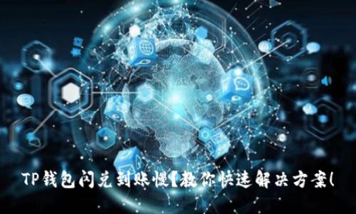 TP钱包闪兑到账慢？教你快速解决方案！