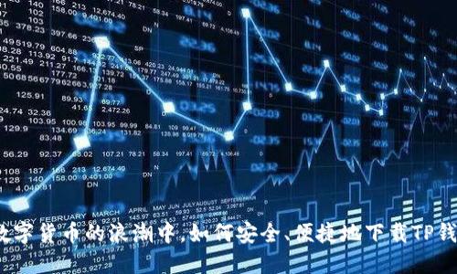 在数字货币的浪潮中，如何安全、便捷地下载TP钱包？