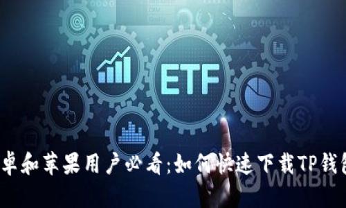 安卓和苹果用户必看:如何快速下载TP钱包?