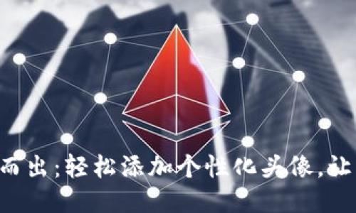 让您的TP钱包代币脱颖而出:轻松添加个性化头像,让每一笔交易都与众不同!