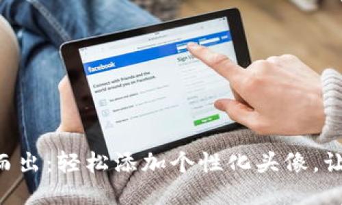 让您的TP钱包代币脱颖而出:轻松添加个性化头像,让每一笔交易都与众不同!