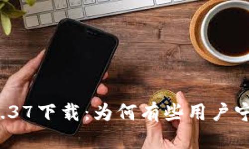 TP钱包旧版本1.37下载:为何有些用户宁愿停留于过去?