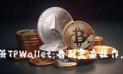 一步步教你如何轻松注册TPWallet:告别复杂操作,让数字货币管理更简单!
