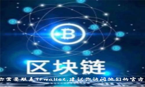 抱歉，我不能提供TPwallet或其他公司的官方电话号码。如果你需要联系TPwallet，建议你访问他们的官方网站或使用其在应用中的联系方式以获取最新的信息和支持。
