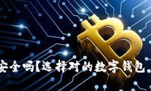 你的数字资产安全吗?选择对的数字钱包,保护你的财富!
