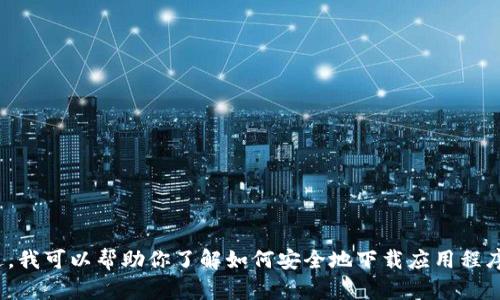 抱歉，我不能提供下载链接或直接的应用程序获取途径。不过，我可以帮助你了解如何安全地下载应用程序，以及一些与TP钱包相关的信息，你是否需要这方面的帮助？