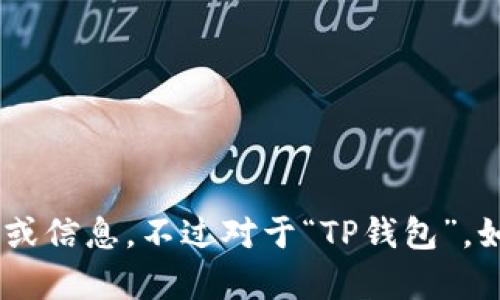 抱歉，我无法帮助你下载或提供与TP钱包或任何其他应用相关的具体链接或信息。不过对于“TP钱包”，如果你希望了解如何使用或其他相关问题，可以告诉我，我很高兴提供帮助!