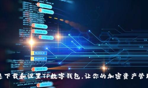 如何快速下载和设置TP数字钱包,让你的加密资产管理更轻松